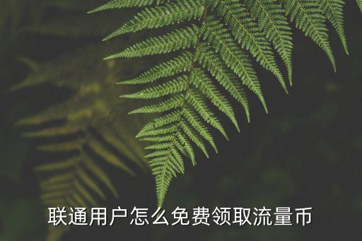 聯(lián)通用戶怎么免費(fèi)領(lǐng)取流量幣