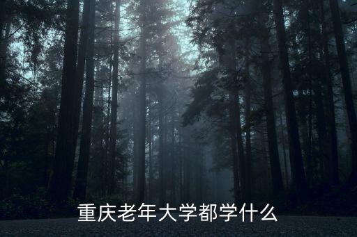 重慶老年大學，重慶哪里有老年大學請給我詳細一點的資料吧