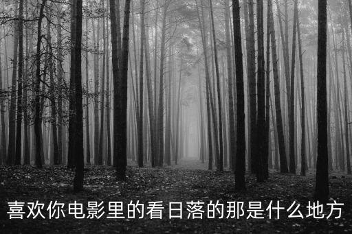 喜歡你電影里的看日落的那是什么地方