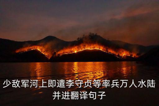 少敵軍河上即遣李守貞等率兵萬人水陸并進翻譯句子