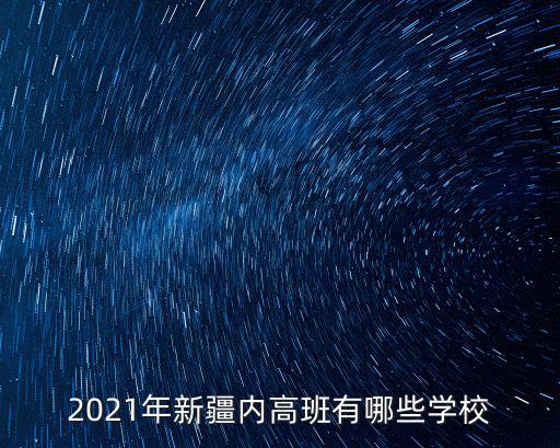 2021年新疆內高班有哪些學校