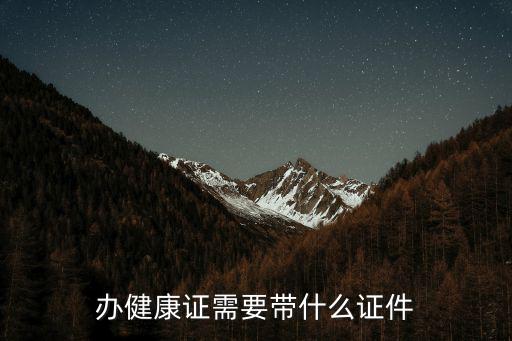 辦健康證需要帶什么證件