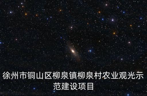 柳泉鎮，徐州市銅山區柳泉鎮柳泉村農業觀光示范建設項目