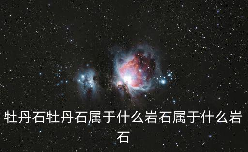 牡丹石牡丹石屬于什么巖石屬于什么巖石