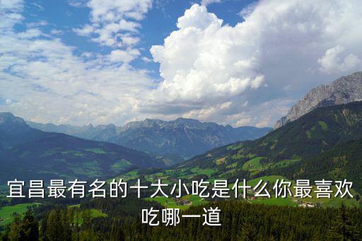 宜昌美食攻略，宜昌實實在在特色美食有哪些比較著名的小吃