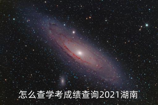 怎么查學考成績查詢2021湖南