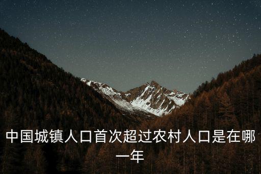 中國城鎮人口，中國城鎮人口首次超過農村人口是在哪一年