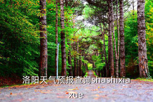 洛陽天氣預報查詢shashixiaxue