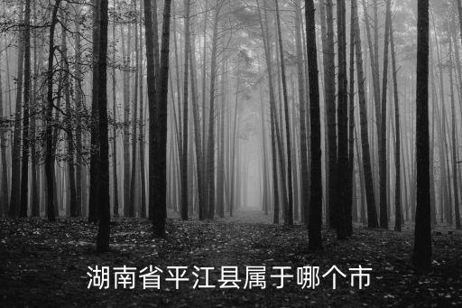 岳陽市平江縣，湖南岳陽市平江縣屬于哪個區