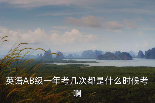 英語(yǔ)AB級(jí)一年考幾次都是什么時(shí)候考啊