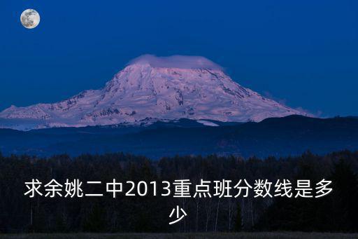 求余姚二中2013重點(diǎn)班分?jǐn)?shù)線是多少