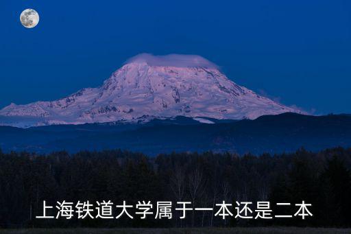 上海鐵道大學(xué)屬于一本還是二本