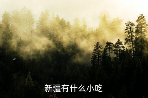新疆美食有哪些，新疆有什么小吃