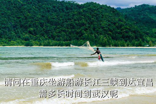 請(qǐng)問(wèn)在重慶坐游船游長(zhǎng)江三峽到達(dá)宜昌需多長(zhǎng)時(shí)間到武漢呢