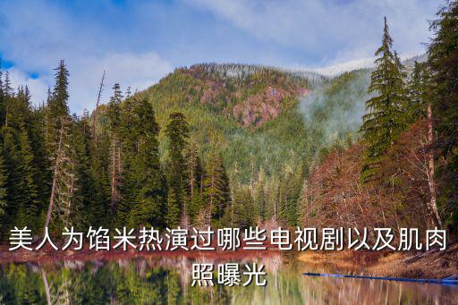 美人為餡米熱演過(guò)哪些電視劇以及肌肉照曝光