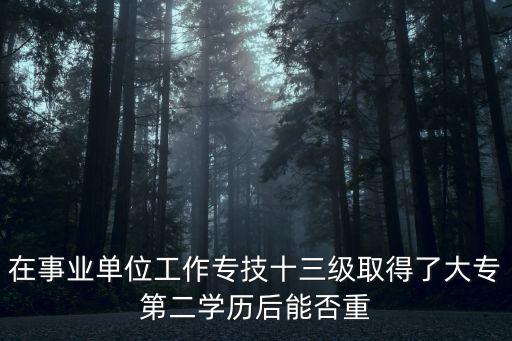 在事業單位工作專技十三級取得了大專第二學歷后能否重