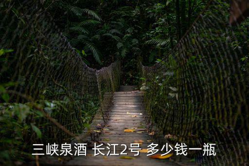 長江二號，三峽泉酒 長江2號 多少錢一瓶