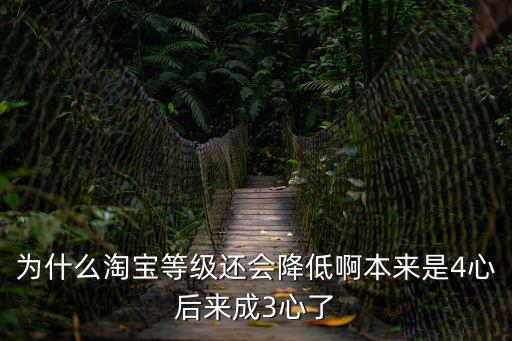 為什么淘寶等級(jí)還會(huì)降低啊本來(lái)是4心后來(lái)成3心了
