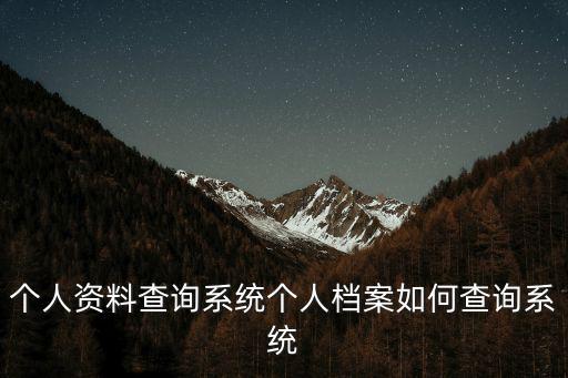 個(gè)人資料查詢系統(tǒng)個(gè)人檔案如何查詢系統(tǒng)