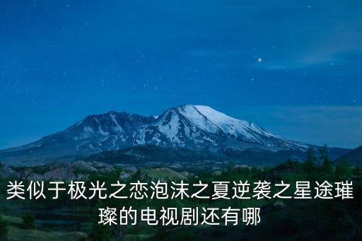 類似于極光之戀泡沫之夏逆襲之星途璀璨的電視劇還有哪
