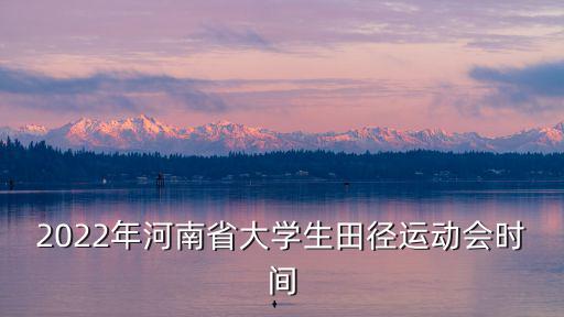 2022年河南省大學生田徑運動會時間