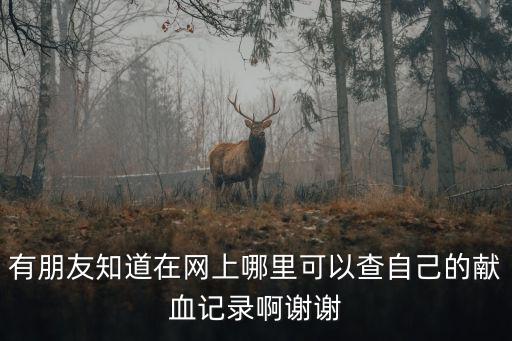 有朋友知道在網上哪里可以查自己的獻血記錄啊謝謝