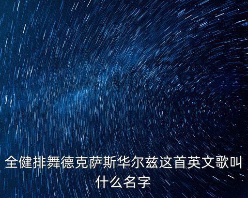 全健排舞德克薩斯華爾茲這首英文歌叫什么名字