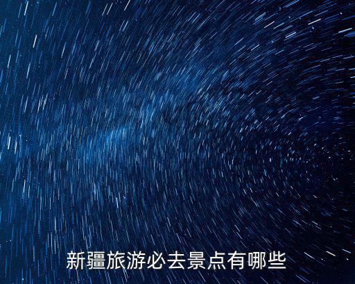 新疆旅游必去景點有哪些