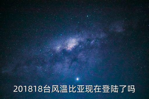 201818臺風(fēng)溫比亞現(xiàn)在登陸了嗎