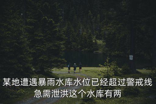某地遭遇暴雨水庫水位已經超過警戒線急需泄洪這個水庫有兩