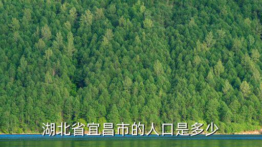 湖北省宜昌市的人口是多少