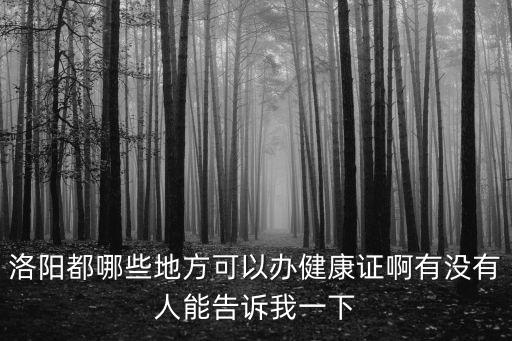 洛陽都哪些地方可以辦健康證啊有沒有人能告訴我一下
