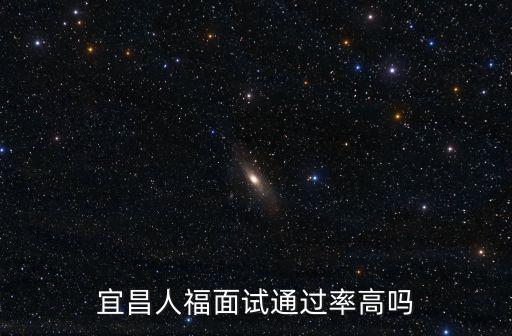 宜昌人福面試通過率高嗎