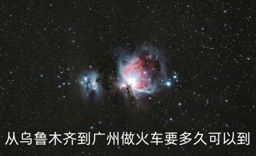 從烏魯木齊到廣州做火車要多久可以到