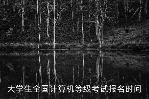 大學(xué)生全國計算機等級考試報名時間