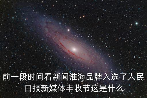 前一段時間看新聞淮海品牌入選了人民日報新媒體豐收節這是什么