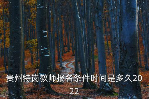 貴州特崗教師報名條件時間是多久2022