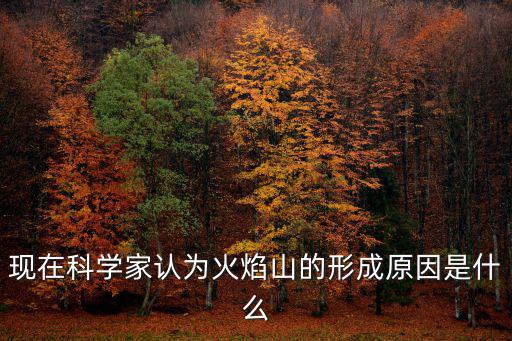 現在科學家認為火焰山的形成原因是什么
