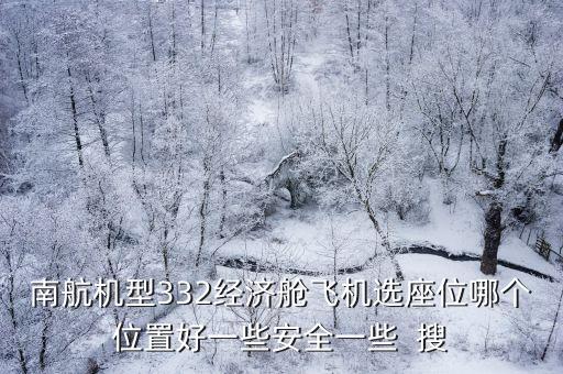 南航機型332經濟艙飛機選座位哪個位置好一些安全一些  搜