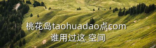 桃花島taohuadao點com 誰用過這 空間