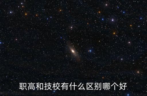 技校和職高的區(qū)別，職校與技校的區(qū)別