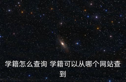 學(xué)籍怎么查詢 學(xué)籍可以從哪個(gè)網(wǎng)站查到