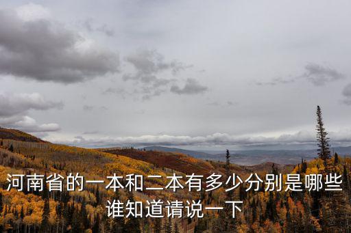 河南省的一本和二本有多少分別是哪些誰知道請說一下