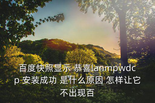 百度快照顯示 恭喜lanmpwdcp 安裝成功 是什么原因 怎樣讓它不出現百