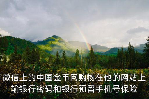 微信上的中國金幣網購物在他的網站上輸銀行密碼和銀行預留手機號保險