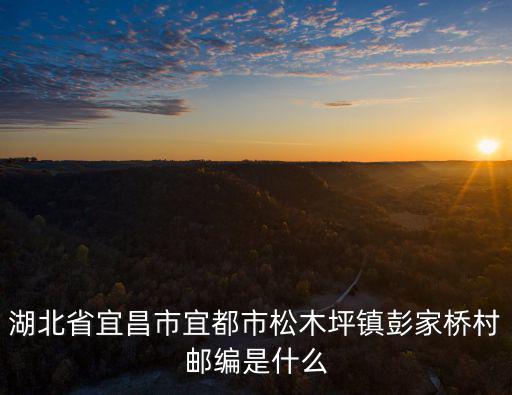 湖北省宜昌市宜都市松木坪鎮(zhèn)彭家橋村郵編是什么