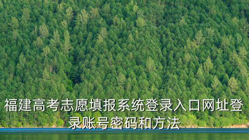 福建高考志愿填報系統登錄入口網址登錄賬號密碼和方法