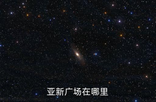 亞新廣場，亞新廣場在哪里