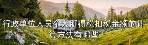 行政單位人員個人所得稅扣稅金額的計算方法有哪些
