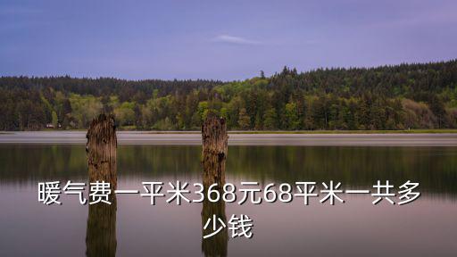 暖氣費一平米368元68平米一共多少錢